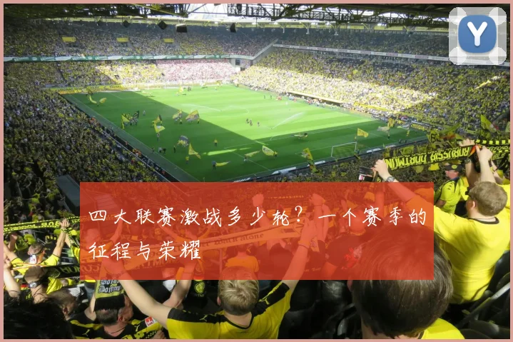四大联赛激战多少轮?一个赛季的征程与荣耀