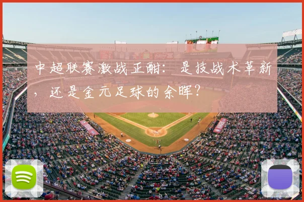中超联赛激战正酣:是技战术革新,还是金元足球的余晖?