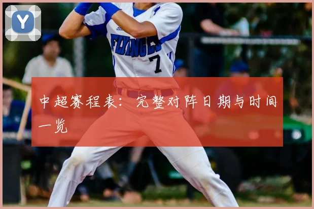 中超赛程表:完整对阵日期与时间一览