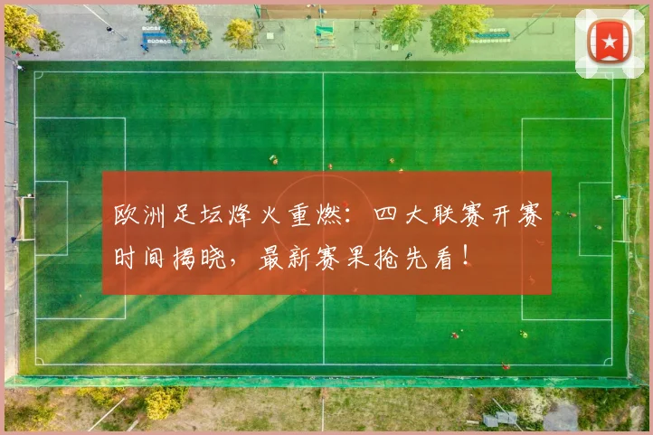 欧洲足坛烽火重燃：四大联赛开赛时间揭晓，最新赛果抢先看！