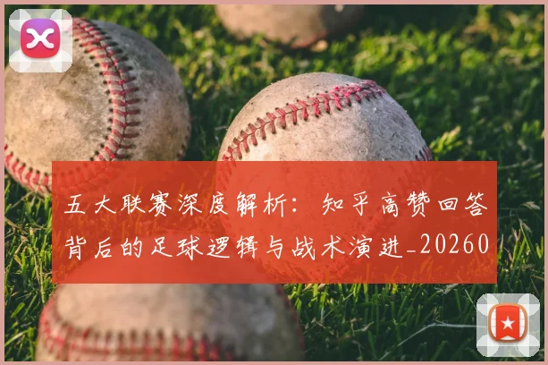 五大联赛深度解析：知乎高赞回答背后的足球逻辑与战术演进_20260611141743
