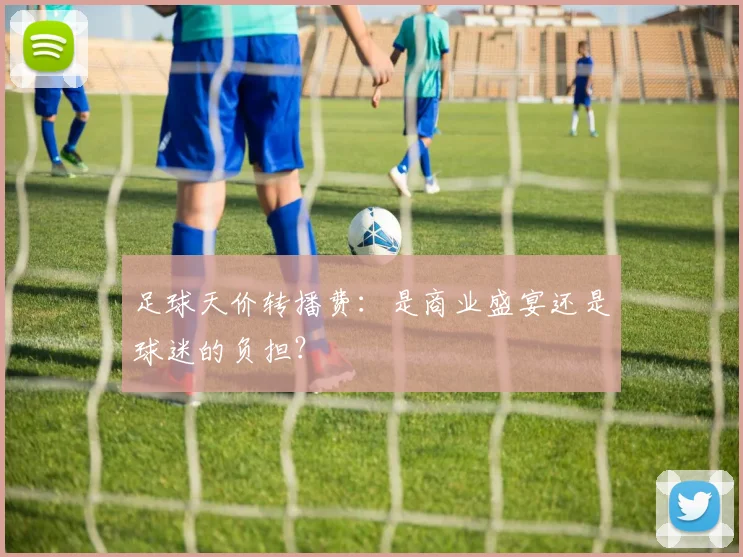 足球天价转播费：是商业盛宴还是球迷的负担？